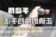 如何正确操作汽车的换挡系统？这种操作对驾驶体验有何影响？