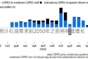 OPEC预计石油需求到2050年之前将持续增长