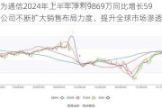 移为通信2024年上半年净利9869万同比增长59% 公司不断扩大销售布局力度、提升全球市场渗透率