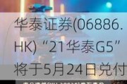 华泰证券(06886.HK)“21华泰G5”将于5月24日兑付