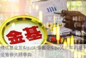 又见绩优基金发"谢客令"！年内超千只基金暂停大额申购