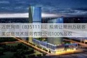 万联网络（835111）：拟转让常州万联客美信息技术服务有限公司100%股权