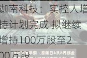 迦南科技：实控人增持计划完成 拟继续增持100万股至200万股