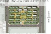 合肥城建：拟2亿元设子公司 开发合肥市包河区地块