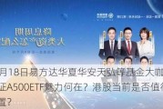 10月18日易方达华夏华安天弘等基金大咖说：中证A500ETF魅力何在？港股当前是否值得配置？