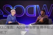 苹果CEO库克：Apple智能很强 终于能让我们少刷手机了