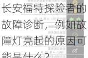 长安福特探险者的故障诊断，例如故障灯亮起的原因可能是什么？