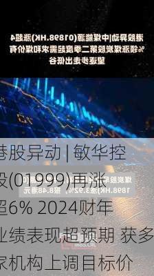 港股异动 | 敏华控股(01999)再涨超6% 2024财年业绩表现超预期 获多家机构上调目标价