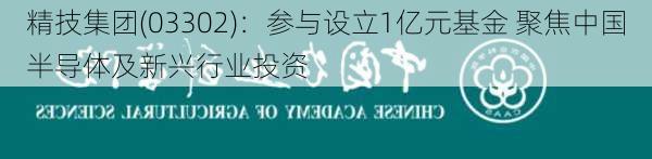 精技集团(03302)：参与设立1亿元基金 聚焦中国半导体及新兴行业投资