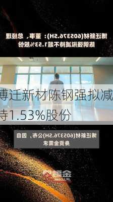 博迁新材陈钢强拟减持1.53%股份