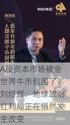 A股资本市场被全世界牛市包围了？刘煜辉：地缘政治红利局正在悄然发生改变