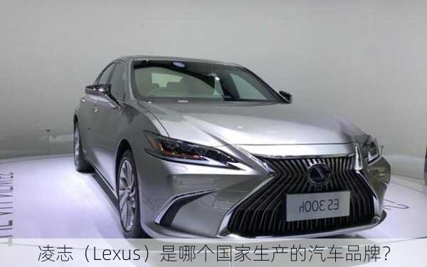 凌志（Lexus）是哪个国家生产的汽车品牌？