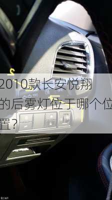 2010款长安悦翔的后雾灯位于哪个位置？