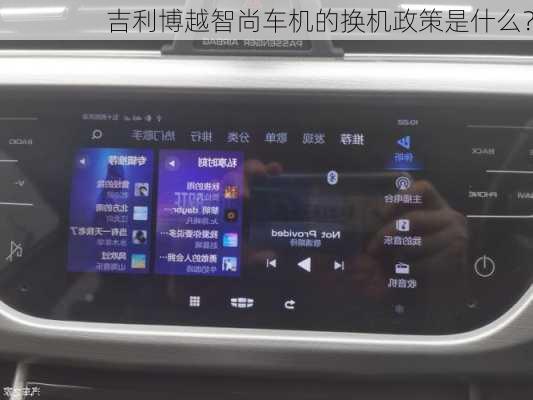 吉利博越智尚车机的换机政策是什么？