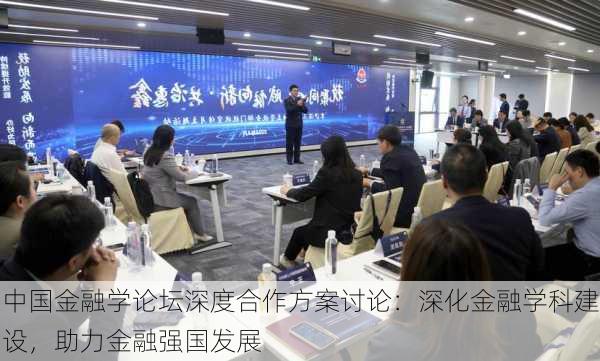 中国金融学论坛深度合作方案讨论：深化金融学科建设，助力金融强国发展