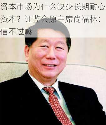 资本市场为什么缺少长期耐心资本？证监会原主席尚福林：信不过嘛