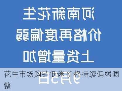 花生市场购销低迷 价格持续偏弱调整