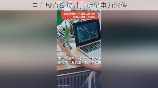 电力股直线拉升，明星电力涨停