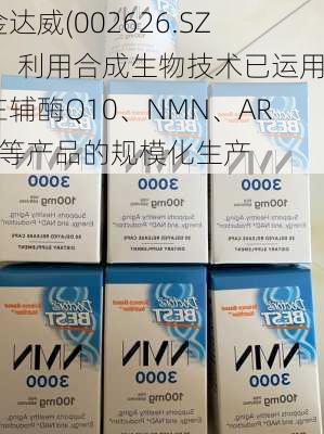 金达威(002626.SZ)：利用合成生物技术已运用在辅酶Q10、NMN、ARA等产品的规模化生产