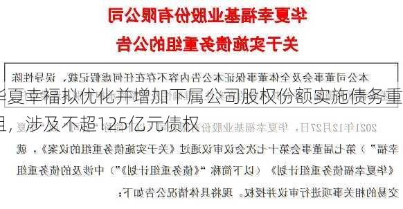 华夏幸福拟优化并增加下属公司股权份额实施债务重组，涉及不超125亿元债权