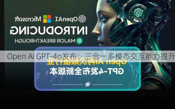 Open AI GPT-4o发布：三合一多模态交互能力提升