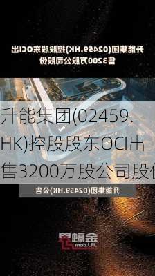 升能集团(02459.HK)控股股东OCI出售3200万股公司股份