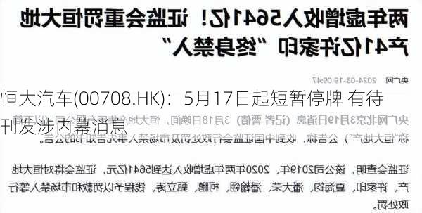 恒大汽车(00708.HK)：5月17日起短暂停牌 有待刊发涉内幕消息