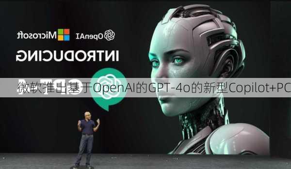 微软推出基于OpenAI的GPT-4o的新型Copilot+PC