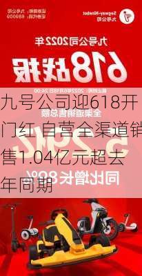 九号公司迎618开门红 自营全渠道销售1.04亿元超去年同期