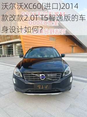 沃尔沃XC60(进口)2014款改款2.0T T5智逸版的车身设计如何？