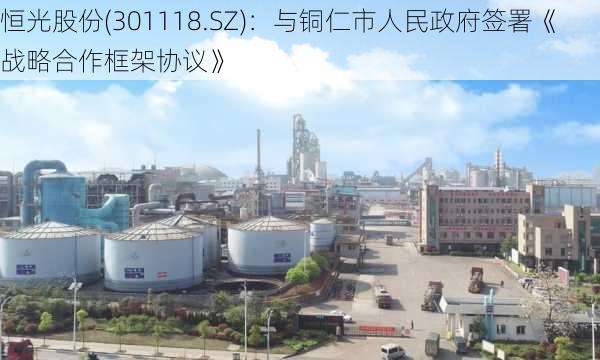 恒光股份(301118.SZ)：与铜仁市人民政府签署《战略合作框架协议》