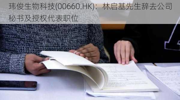 玮俊生物科技(00660.HK)：林启基先生辞去公司秘书及授权代表职位