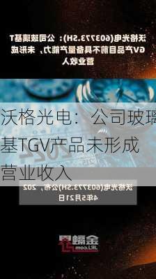 沃格光电：公司玻璃基TGV产品未形成营业收入