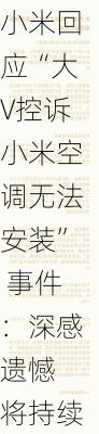 小米回应“大V控诉小米空调无法安装” 事件：深感遗憾 将持续改进完善并将持续优化服务流程