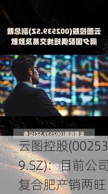 云图控股(002539.SZ)：目前公司复合肥产销两旺