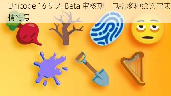 Unicode 16 进入 Beta 审核期，包括多种绘文字表情符号