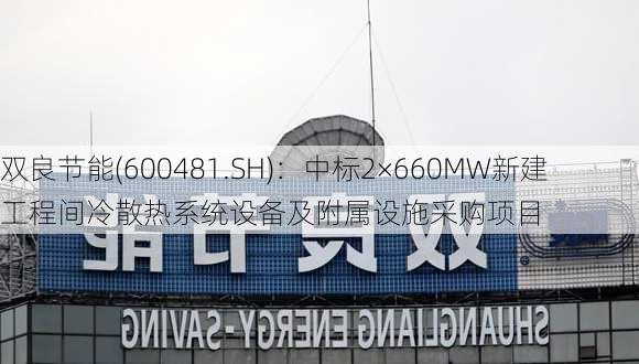 双良节能(600481.SH)：中标2×660MW新建工程间冷散热系统设备及附属设施采购项目