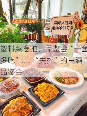 塑料菜摆拍、品鉴会“一鱼多吃”……“失控”的白酒品鉴会