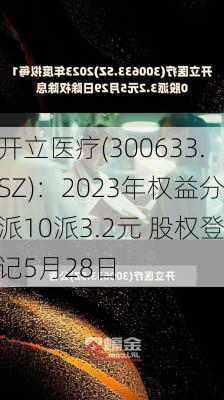 开立医疗(300633.SZ)：2023年权益分派10派3.2元 股权登记5月28日