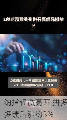 纳指轻微高开 拼多多绩后涨约3%