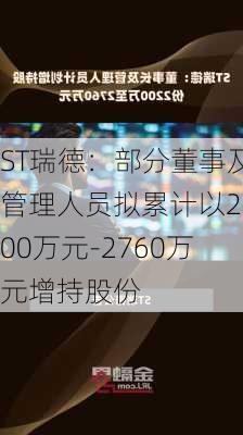 ST瑞德：部分董事及管理人员拟累计以2200万元-2760万元增持股份