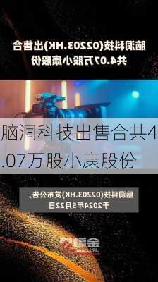 脑洞科技出售合共4.07万股小康股份