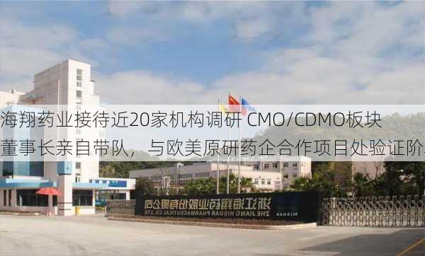 海翔药业接待近20家机构调研 CMO/CDMO板块董事长亲自带队，与欧美原研药企合作项目处验证阶段