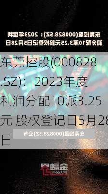 东莞控股(000828.SZ)：2023年度利润分配10派3.25元 股权登记日5月28日