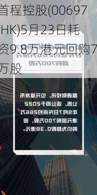 首程控股(00697.HK)5月23日耗资9.8万港元回购7万股