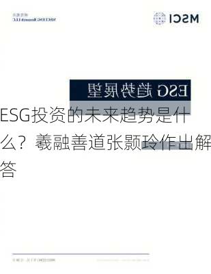 ESG投资的未来趋势是什么？羲融善道张颢玲作出解答