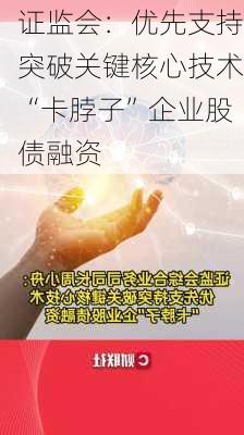 证监会：优先支持突破关键核心技术“卡脖子”企业股债融资