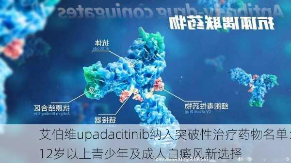 艾伯维upadacitinib纳入突破性治疗药物名单：12岁以上青少年及成人白癜风新选择