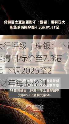 大行评级｜瑞银：下调滔搏目标价至7.3港元 下调2025至27财年每股盈测