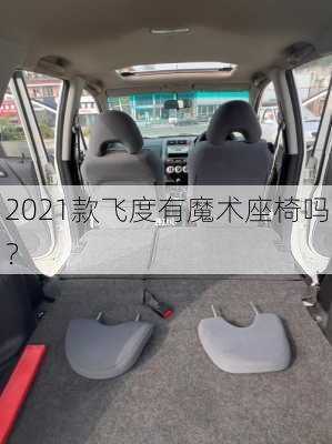 2021款飞度有魔术座椅吗？